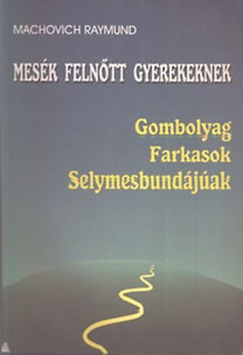 Machovich Raymund - Mesk felntt gyerekeknek - Gombolyag, Farkasok, Selymesbundjak