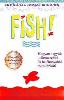 Stephen, Christensen, John, Paul, Harry Lundin - Fish! - Hogyan tegyük kellemesebbé és hatékonyabbá munkánkat?