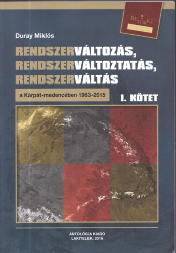 Duray Mikl�s - Rendszerv�ltoz�s, rendszerv�ltoztat�s, rendszerv�lt�s a K�rp�t-medenc�ben 1963-2015 I. k�tet (dedik�lt)