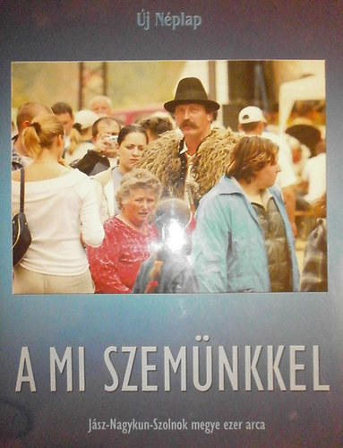 Új Néplap - A mi szemünkkel - Jász-Nagykun-Szolnok megye ezer arca (Új Néplap)