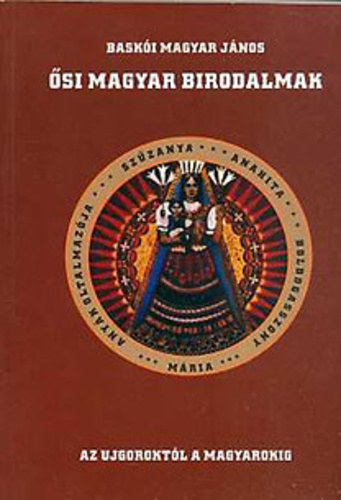 Bask�i Magyar J�nos - �si magyar birodalmak - Az ujgurokt�l a magyarokig