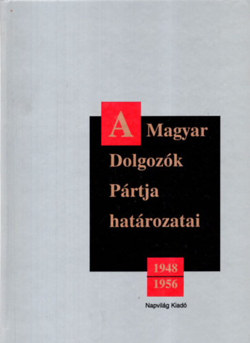 Rkosi Sndor - A Magyar Dolgozk Prtja hatrozatai 1948-1956