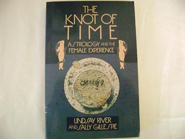 Lindsay River Sally Gillespie - Knot of Time: Astrology and the Female Experience