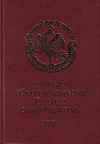 Ficzek Lszl  (szerk.) - Az Egri Fegyhzmegye nnepi Sematizmusa (Az Egri Fegyhzmegye Nvtra 2004.)