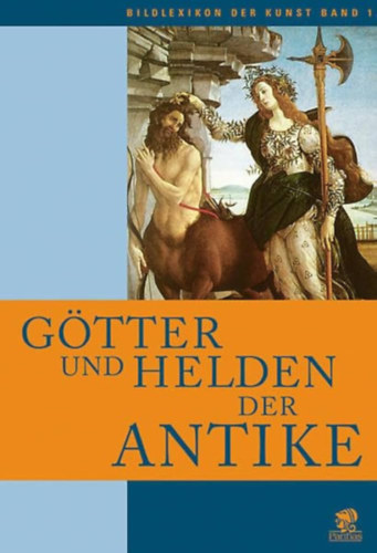 Lucia Impelluso - Gtter und Helden der Antike - Bildlexikon der Kunst, Band 1