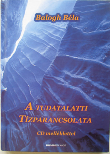 Balogh B�la; Balogh B�la - A tudatalatti t�zparancsolata - CD-mell�klet n�lk�l