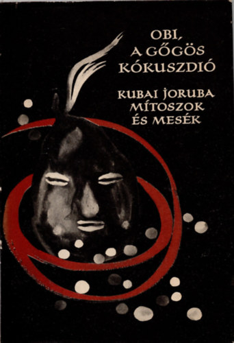 Karig Sra szerk. - Obi, a ggs kkuszdi (Kubai joruba mtoszok s mesk)