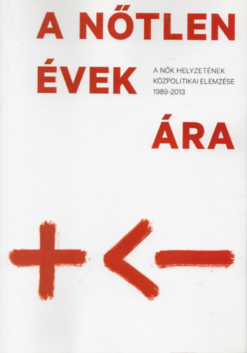 A ntlen vek ra - A nk helyzetnek kzpolitikai elemzse 1989-2013