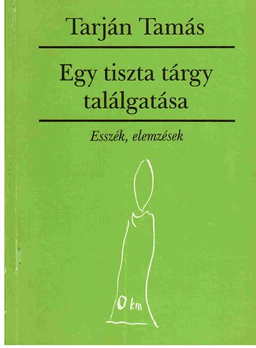 Tarj�n Tam�s - Egy tiszta t�rgy tal�lgat�sa (Essz�k, elemz�sek)