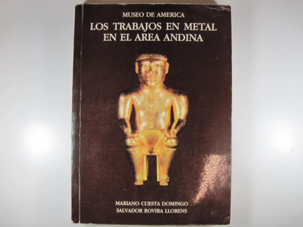 Salvador Rovira Llorens Mariano Cuesta Domingo - Los trabajos en metal en el area Andina (Museo de America)