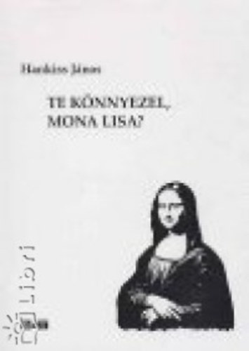Hankiss J�nos - Te k�nnyezel, Mona Lisa?