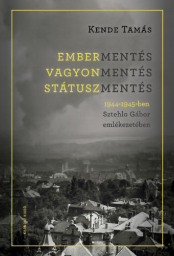 Kende Tam�s - Emberment�s, vagyonment�s, st�tuszment�s 1944-1945-ben Sztehlo G�bor eml�kezet�ben