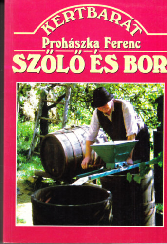 Prohászka Ferenc - Szőlő és Bor (12. átdolgozott és bővített kiadás)
