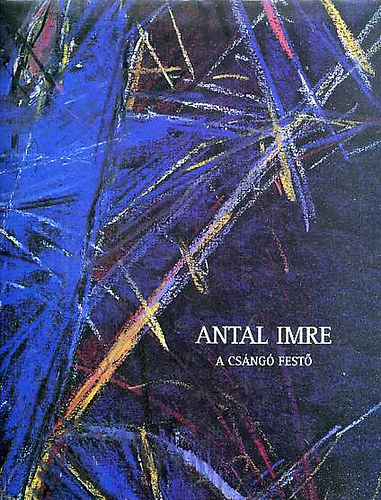 Banner Zolt�n  (szerk.) - Antal Imre - A cs�ng� fest�