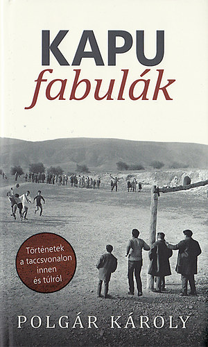 Polgár Károly - Kapu fabulák - Történetek a taccsvonalon innen és túlról