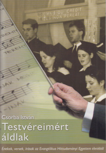 Csorba Istv�n - Testv�reim�rt �ldlak (�nekek, versek, �r�sok az Evang�likus Hittudom�nyi Egyetem �let�b�l)