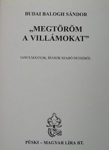 Budai Balogh Sndor - "Megtrm a villmokat" (Tanulmnyok, rsok Szab Dezsrl)