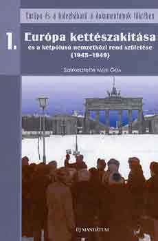 Mezei Gza  (szerk.) - Eurpa kettszaktsa s a ktplus nemzetkzi rend szletse (1945-1949)