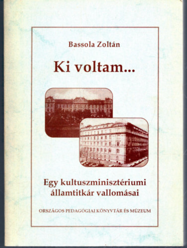 Bassola Zoltán - Ki voltam... Egy kultuszminisztériumi államtitkár vallomásai