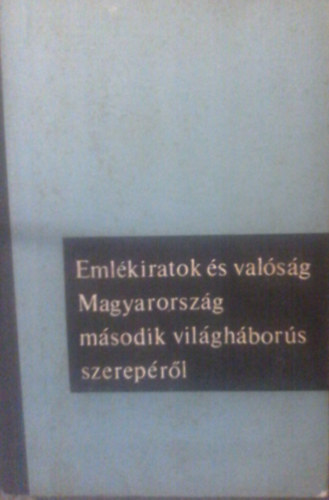 Ránki György - Emlékiratok és valóság Magyarország második világháborús szerepéről