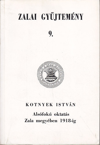 Kotnyek Istvn - Zalai gyjtemny 9.: Alsfok oktats Zala megyben 1918-ig
