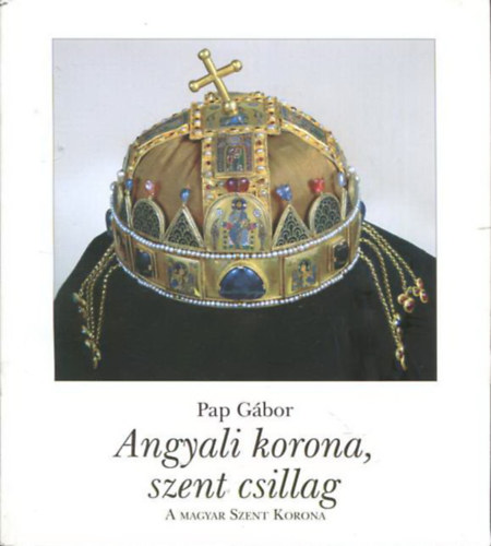 Pap Gbor - Angyali korona, szent csillag - A Magyar Szent Korona