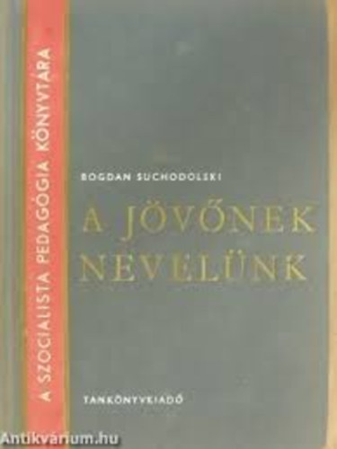 Bogdan Suchodolski - A jövőnek nevelünk