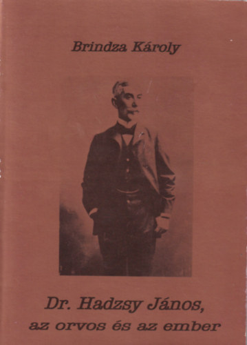 Brindza K�roly - Dr. Hadzsy J�nos, az orvos �s az ember