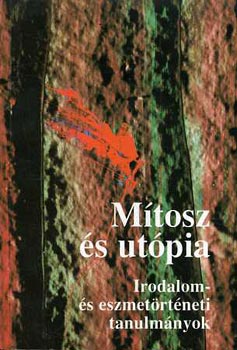 Ill�s L�szl� �s J�zsef Farkas  (szerkeszt�k) - M�tosz �s ut�pia - Irodalom- �s eszmet�rt�neti tanulm�nyok