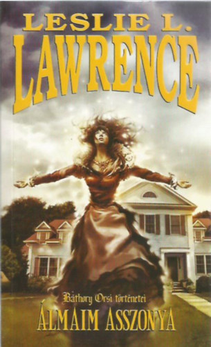 Leslie L. Lawrence - �lmaim asszonya (B�thory Orsi t�rt�netei)