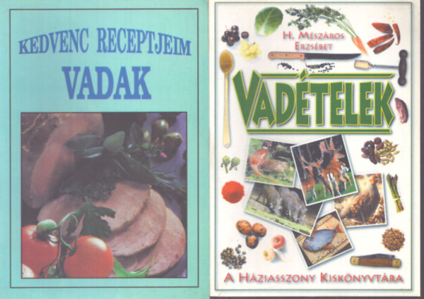 H. M�sz�ros Erzs�bet - 2 db vad�teles szak�csk�nyv: Vad�telek - Kedvenc receptjeim: Vadak