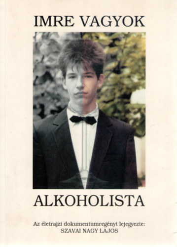 Szavai Nagy Lajos - Imre vagyok, alkoholista -- Egy j�zan vallom�sa majdnem elt�kozolt �let�r�l
