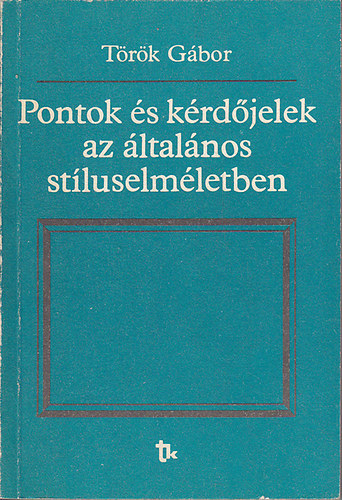 Török Gábor - Pontok és kérdőjelek az általános stíluselméletben