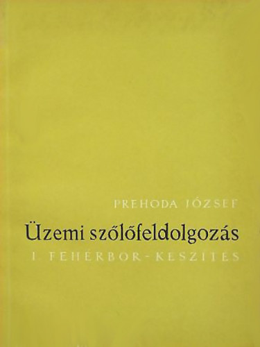 Prehoda Jzsef - zemi szlfeldolgozs I. - Fehrborkszts