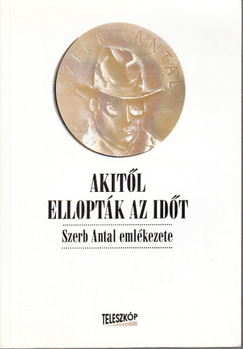 Wgner Tibor  (szerk.) - Akitl elloptk az idt (Szerb Antal emlkezete)