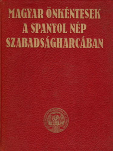 Györkei Jenő (szerk.) - Magyar önkéntesek a spanyol nép szabadságharcában