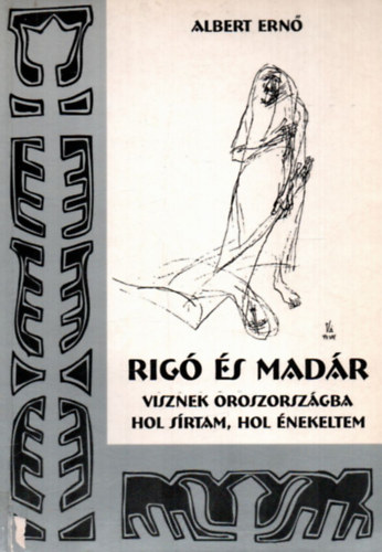 Albert Ern� - Rig� �s mad�r - Visznek Oroszorsz�gba - Hol s�rtam, hol �nekeltem - Egy gyimesi cs�ng� csal�d �lete