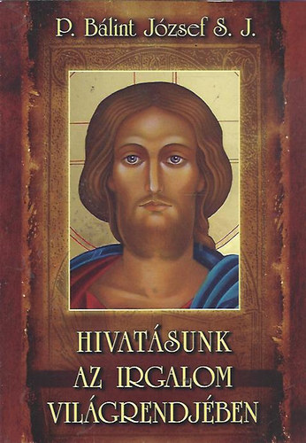 P. Bálint József SJ - Hivatásunk az irgalom világrendjében