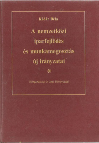 Kádár Béla - A nemzetközi iparfejlődés és munkamegosztás új irányzatai