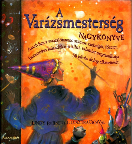 Terry Taylor, Deborah Morgenthal Janice Eaton Kilby - A varázsmesterség nagykönyve - Amelyben a varázslótanonc számos varázsigét, főzetet, fantasztikus kalandokat találhat, valamint megtanulhatja 50 bűvös dolog elkészítését