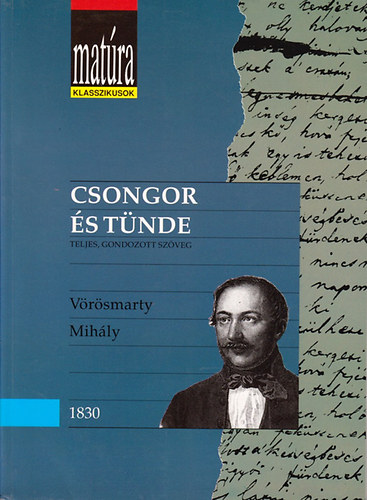 Vörösmarty Mihály - Csongor és Tünde (Matúra klasszikusok) - Teljes, gondozott szöveg