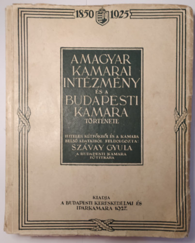 Szvay Gyula - A magyar kamarai intzmny s a budapesti kamara trtnete