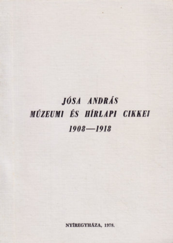Csallány Dezső (összeáll.) - Jósa András múzeumi és hírlapi cikkei 1908-1918
