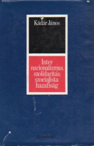 Kdr Jnos - Internacionalizmus, szolidarits, szocialista hazafisg