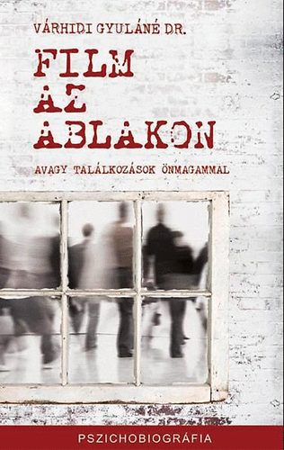 Dr. Vrhidi Gyuln - Film az ablakon - avagy tallkozsok nmagammal