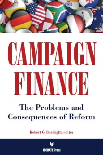 Robert G. Boatright - Campaign Finance: The Problems and Consequences of Reform (Kamp�nyfinansz�roz�s: A reform probl�m�i �s k�vetkezm�nyei)(Idebate Press)