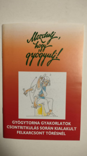 Dr. Bors Katalin - Mozdulj, hogy gy�gyulj  - Gy�gytorna gyakorlatok csontritkul�s sor�n kialakult felkarcsont t�r�sn�l