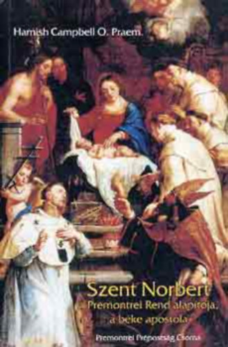 Hamish Campbell - Szent Norbert a Premontrei Rend alapítója, a béke apostola