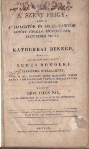 Nemes Dmlki Edvi Ills Pl - A Szent frigy, vagy is a halgatk s lelki-tantk kztt fnl szvetsgnek szentsges volta - Kathedrai beszd (1831)