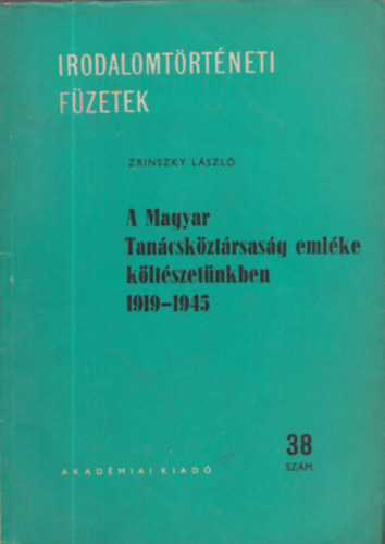 Zrinszky L�szl� - A Magyar Tan�csk�zt�rsas�g eml�ke k�lt�szet�nkben 1919-1945 (Irodalomt�rt�neti f�zetek 38.sz�m) - DEDIK�LT!